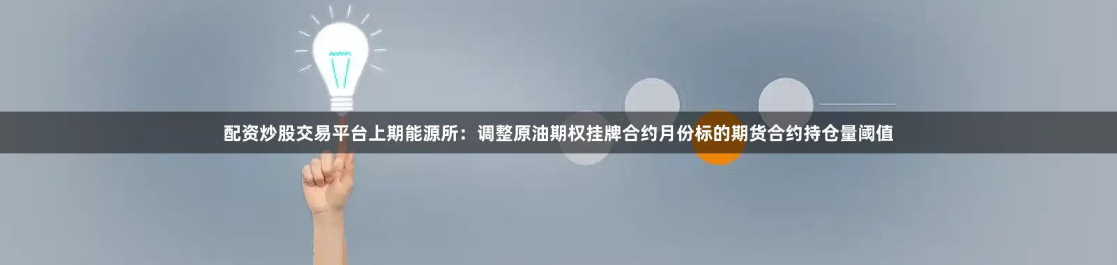 配资炒股交易平台上期能源所：调整原油期权挂牌合约月份标的期货合约持仓量阈值